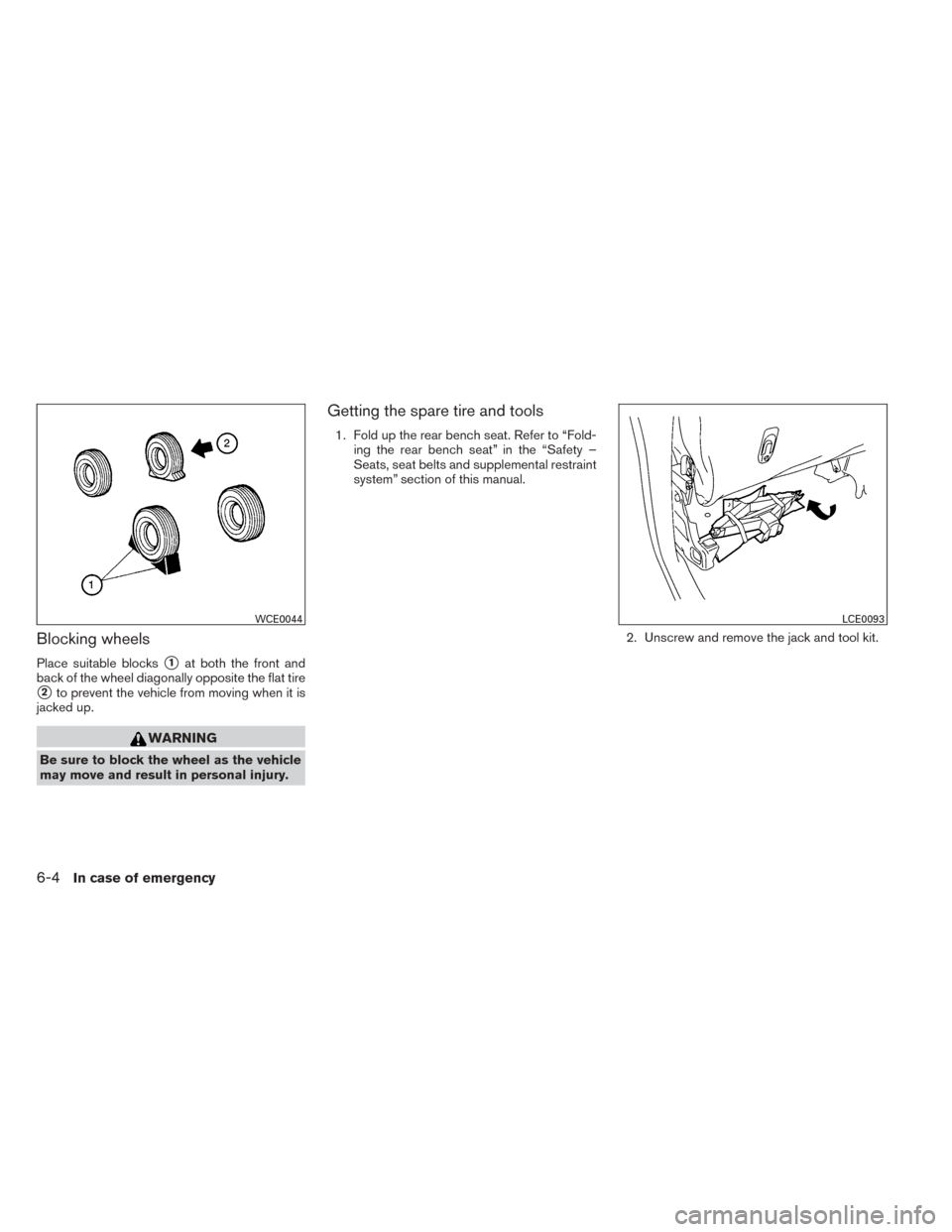 NISSAN TITAN 2014 1.G Owners Manual Blocking wheels
Place suitable blocks1at both the front and
back of the wheel diagonally opposite the flat tire
2to prevent the vehicle from moving when it is
jacked up.
WARNING
Be sure to block the