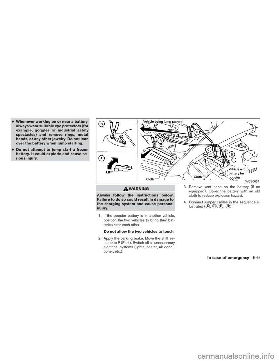 NISSAN TITAN 2014 1.G User Guide ●Whenever working on or near a battery,
always wear suitable eye protectors (for
example, goggles or industrial safety
spectacles) and remove rings, metal
bands, or any other jewelry. Do not lean
ov