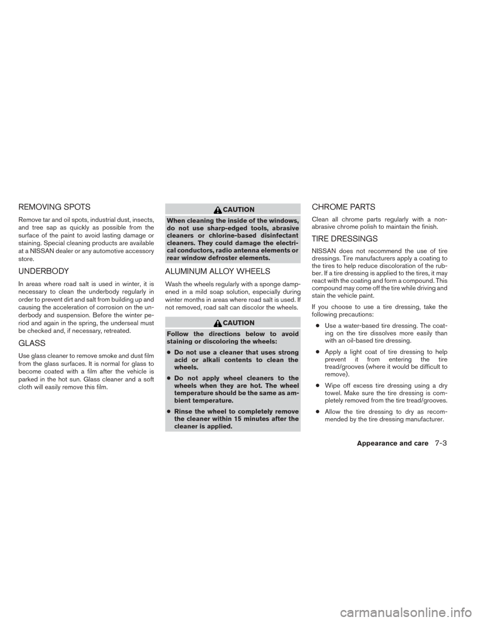 NISSAN TITAN 2014 1.G Owners Guide REMOVING SPOTS
Remove tar and oil spots, industrial dust, insects,
and tree sap as quickly as possible from the
surface of the paint to avoid lasting damage or
staining. Special cleaning products are 