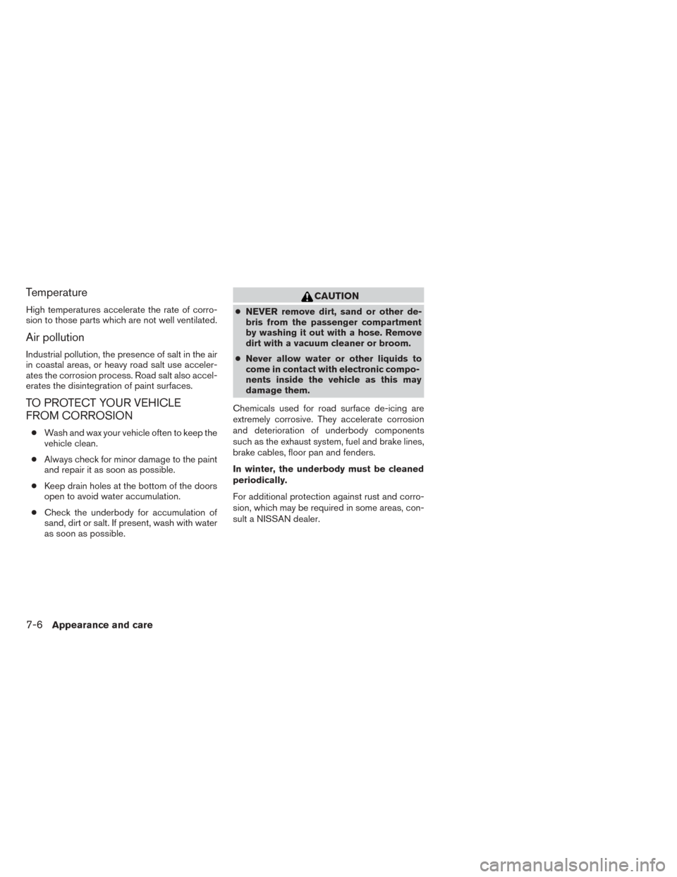 NISSAN TITAN 2014 1.G Owners Manual Temperature
High temperatures accelerate the rate of corro-
sion to those parts which are not well ventilated.
Air pollution
Industrial pollution, the presence of salt in the air
in coastal areas, or 