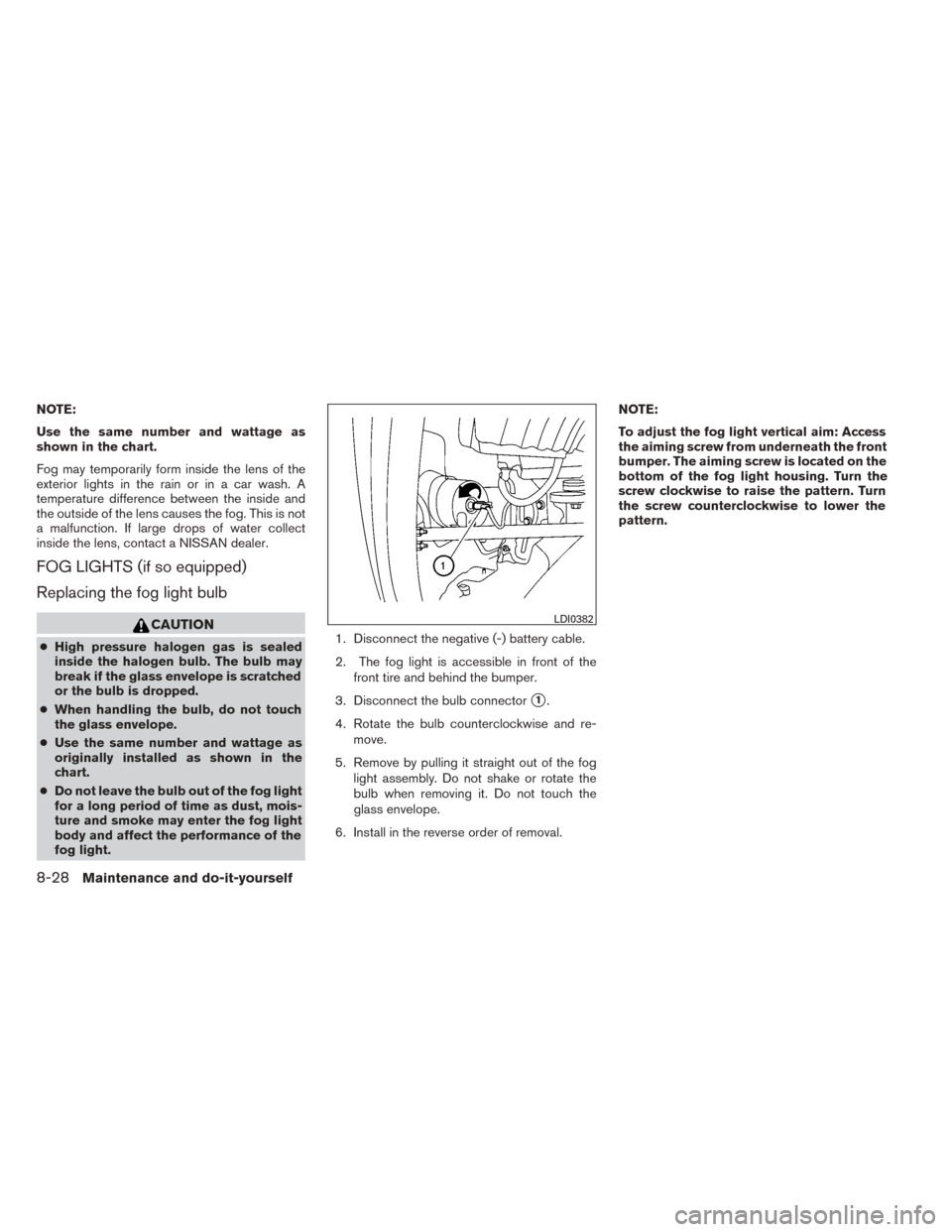 NISSAN TITAN 2014 1.G Service Manual NOTE:
Use the same number and wattage as
shown in the chart.
Fog may temporarily form inside the lens of the
exterior lights in the rain or in a car wash. A
temperature difference between the inside a