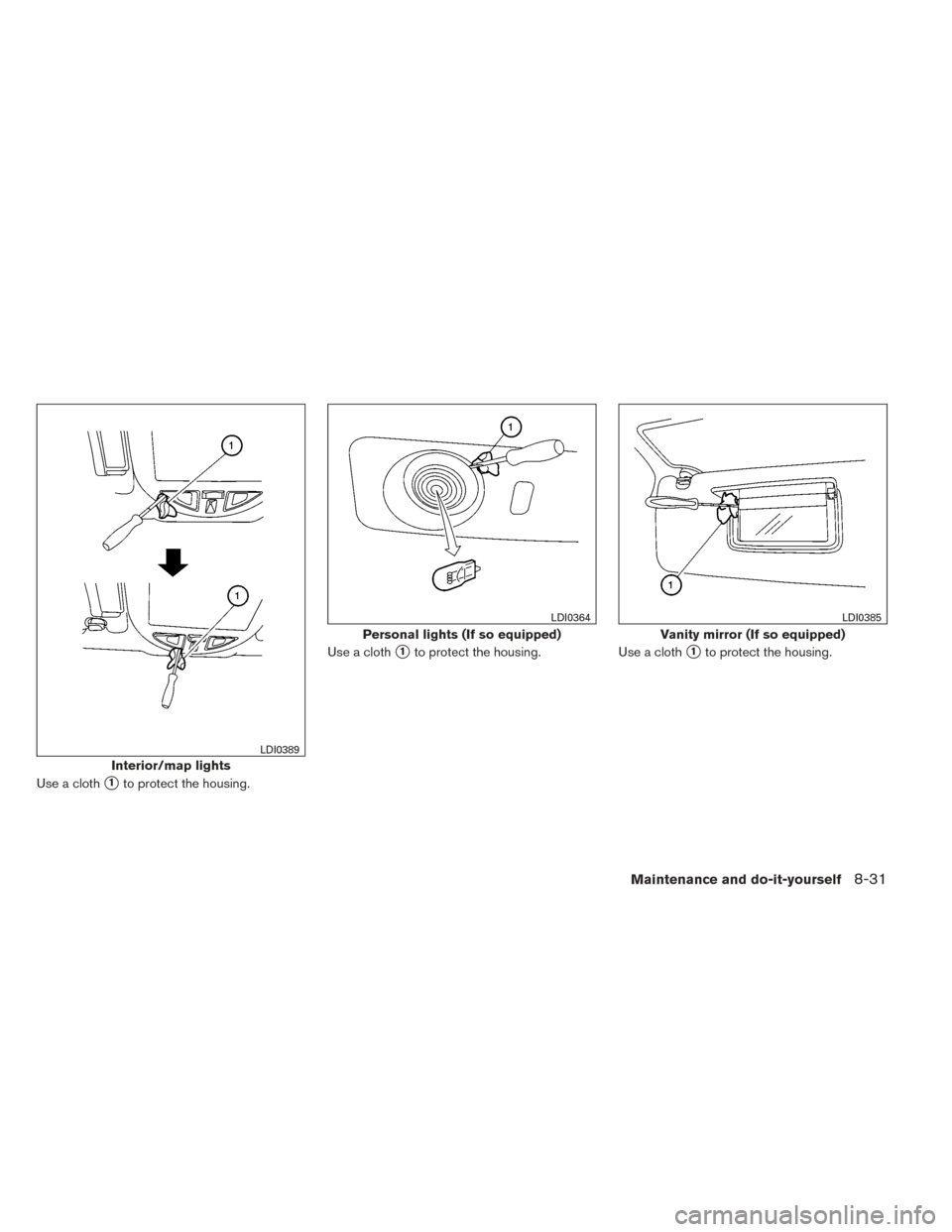 NISSAN TITAN 2014 1.G Owners Manual Use a cloth1to protect the housing.Use a cloth
1to protect the housing.
Use a cloth1to protect the housing.
Interior/map lights
LDI0389
Personal lights (If so equipped)
LDI0364
Vanity mirror (If so
