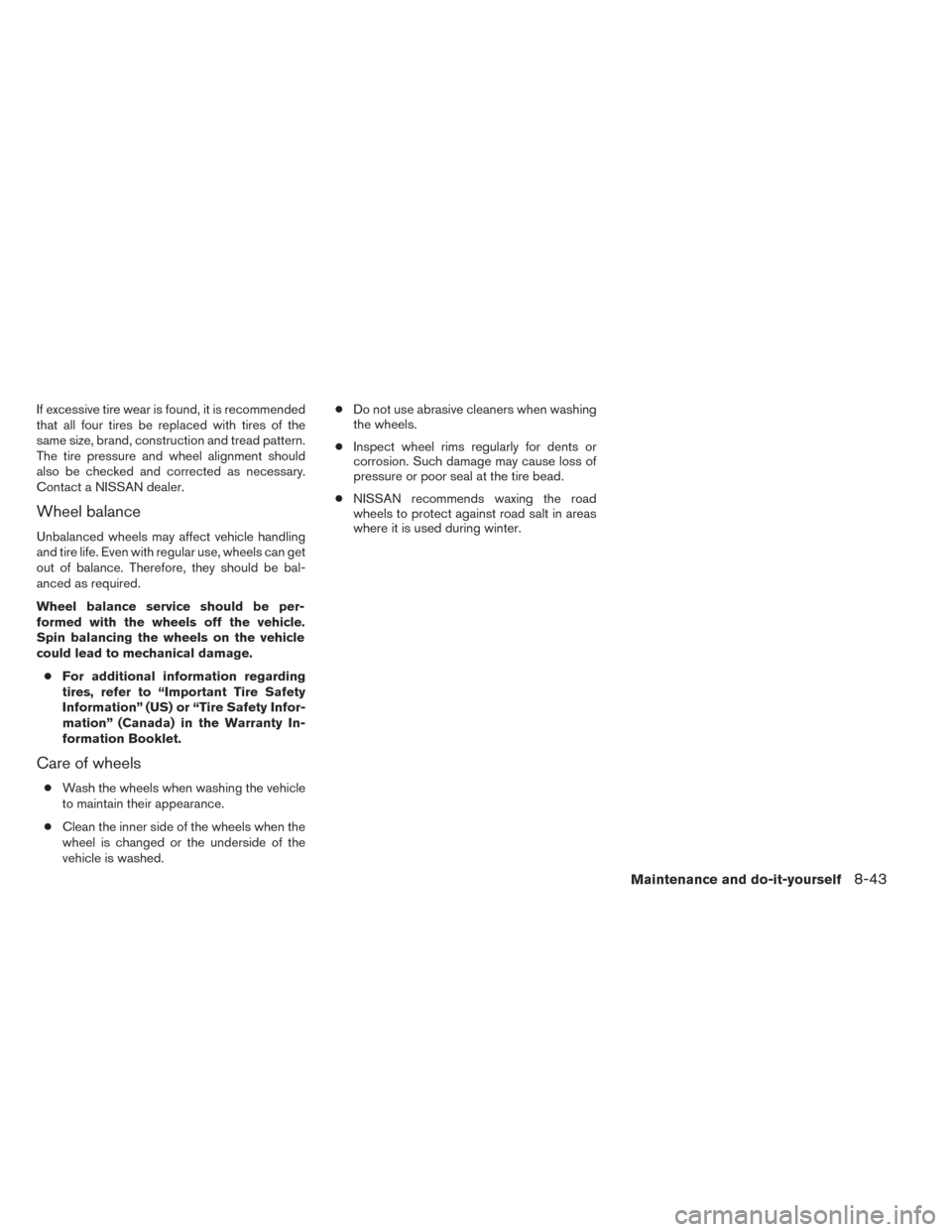 NISSAN TITAN 2014 1.G Owners Manual If excessive tire wear is found, it is recommended
that all four tires be replaced with tires of the
same size, brand, construction and tread pattern.
The tire pressure and wheel alignment should
also