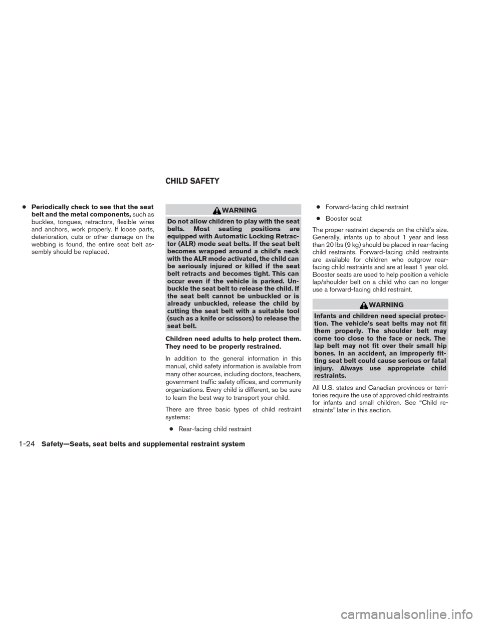 NISSAN TITAN 2014 1.G Service Manual ●Periodically check to see that the seat
belt and the metal components, such as
buckles, tongues, retractors, flexible wires
and anchors, work properly. If loose parts,
deterioration, cuts or other NISSAN TITAN 2014 1.G Service Manual ●Periodically check to see that the seat
belt and the metal components, such as
buckles, tongues, retractors, flexible wires
and anchors, work properly. If loose parts,
deterioration, cuts or other