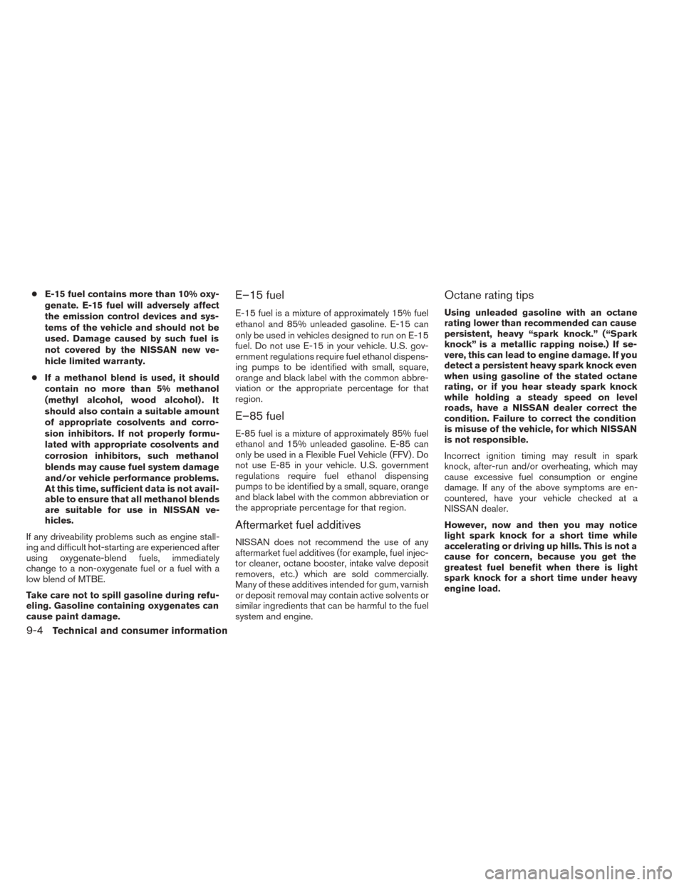 NISSAN TITAN 2014 1.G Owners Manual ●E-15 fuel contains more than 10% oxy-
genate. E-15 fuel will adversely affect
the emission control devices and sys-
tems of the vehicle and should not be
used. Damage caused by such fuel is
not cov