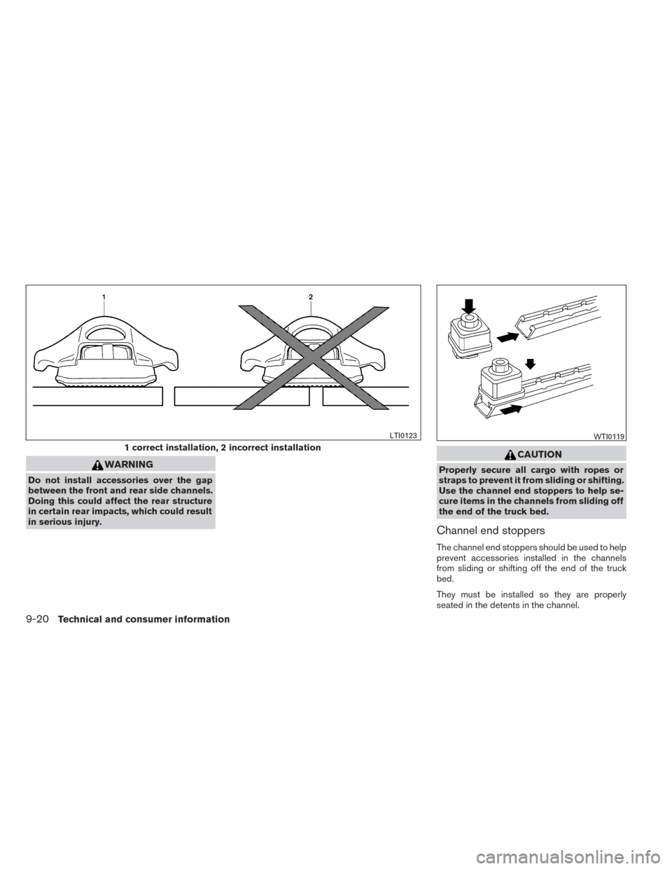 NISSAN TITAN 2014 1.G Owners Manual WARNING
Do not install accessories over the gap
between the front and rear side channels.
Doing this could affect the rear structure
in certain rear impacts, which could result
in serious injury.
CAUT