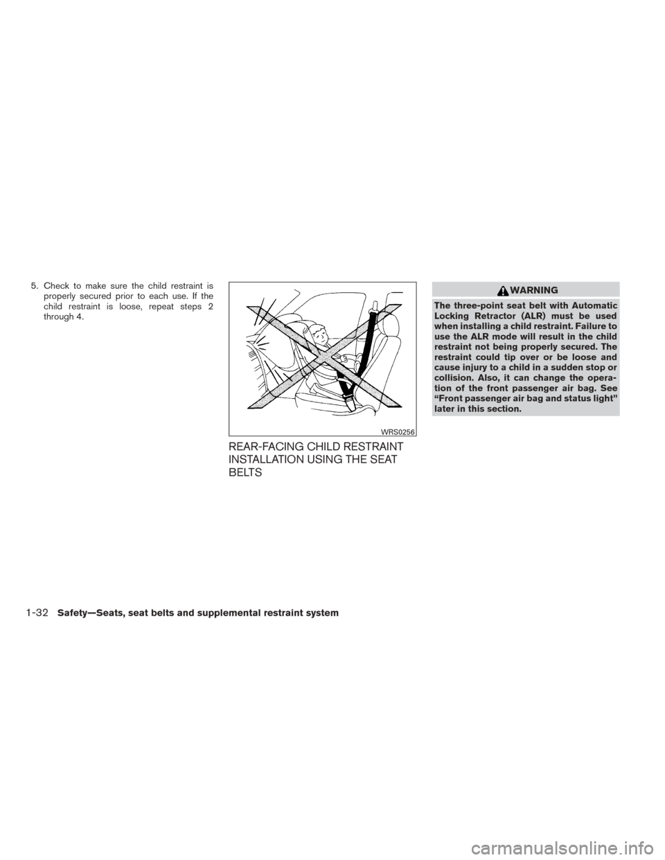 NISSAN TITAN 2014 1.G Service Manual 5. Check to make sure the child restraint isproperly secured prior to each use. If the
child restraint is loose, repeat steps 2
through 4.
REAR-FACING CHILD RESTRAINT
INSTALLATION USING THE SEAT
BELTS