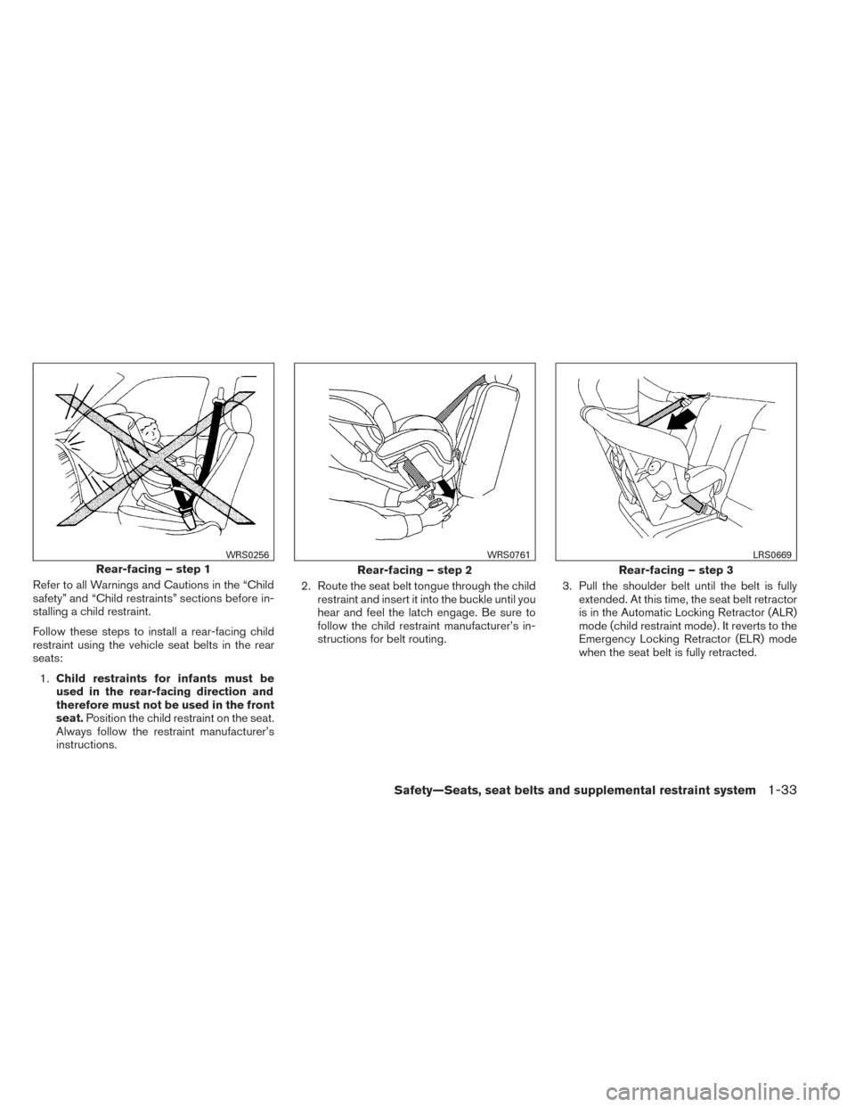 NISSAN TITAN 2014 1.G Service Manual Refer to all Warnings and Cautions in the “Child
safety” and “Child restraints” sections before in-
stalling a child restraint.
Follow these steps to install a rear-facing child
restraint usin