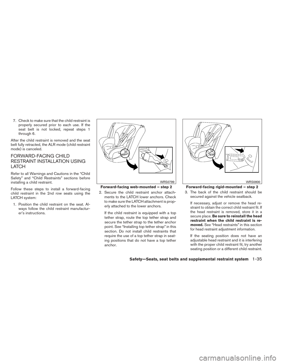 NISSAN TITAN 2014 1.G Service Manual 7. Check to make sure that the child restraint isproperly secured prior to each use. If the
seat belt is not locked, repeat steps 1
through 6.
After the child restraint is removed and the seat
belt fu