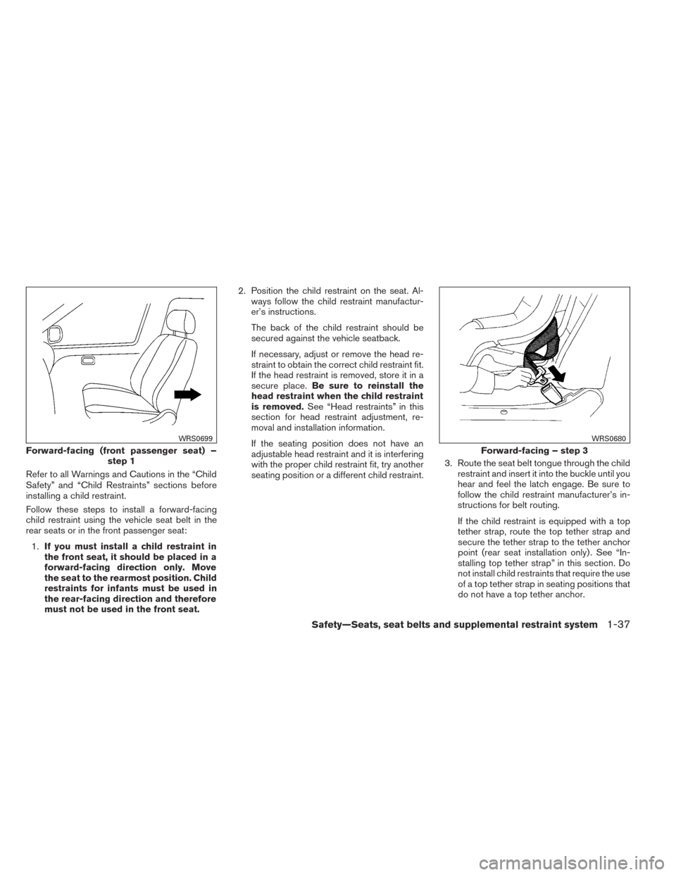 NISSAN TITAN 2014 1.G Workshop Manual Refer to all Warnings and Cautions in the “Child
Safety” and “Child Restraints” sections before
installing a child restraint.
Follow these steps to install a forward-facing
child restraint usi