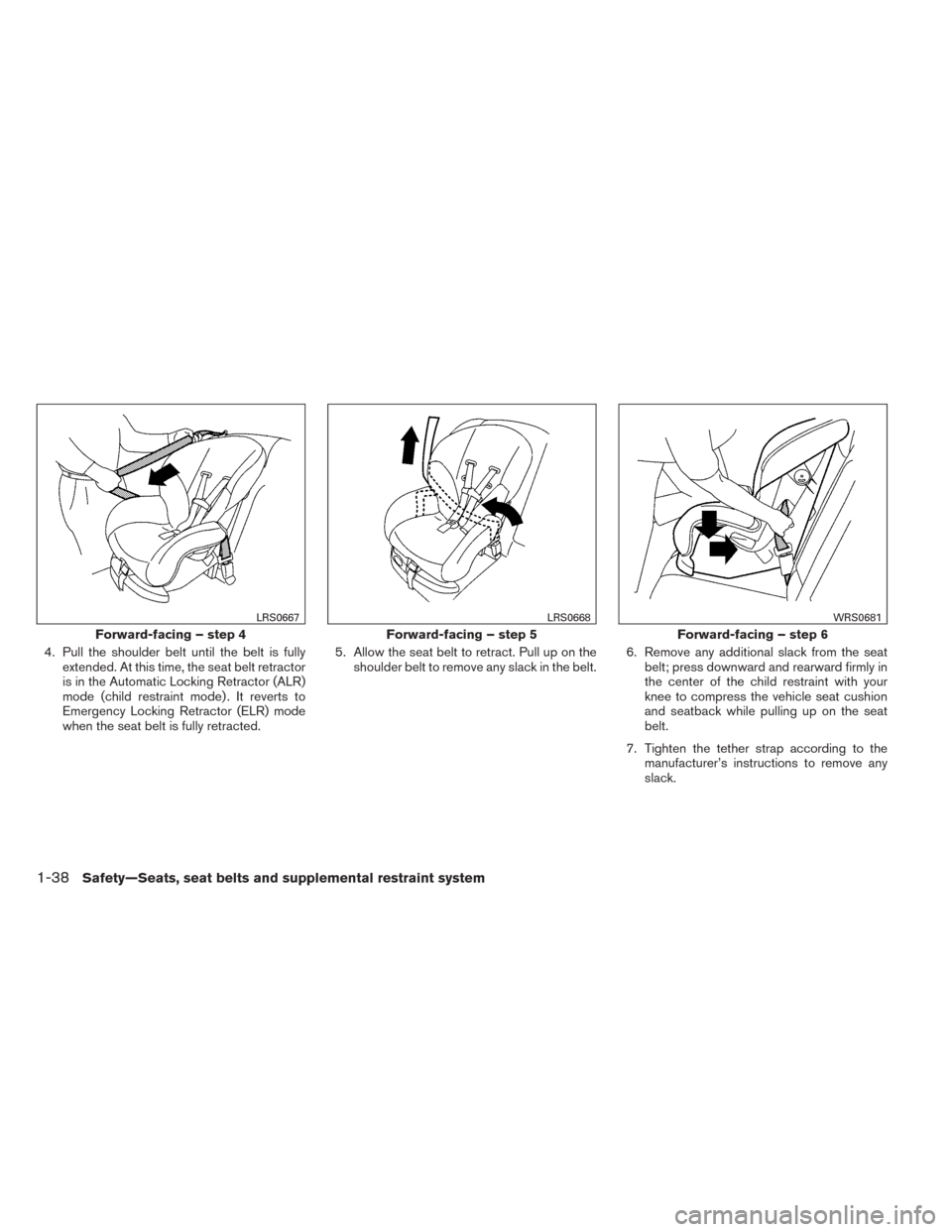 NISSAN TITAN 2014 1.G Workshop Manual 4. Pull the shoulder belt until the belt is fullyextended. At this time, the seat belt retractor
is in the Automatic Locking Retractor (ALR)
mode (child restraint mode) . It reverts to
Emergency Locki