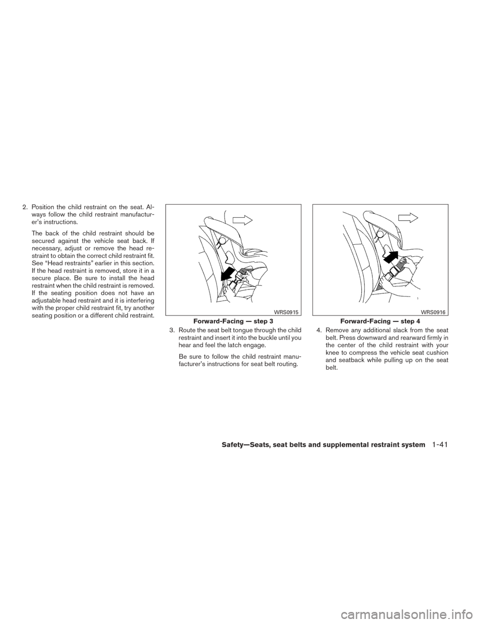 NISSAN TITAN 2014 1.G Workshop Manual 2. Position the child restraint on the seat. Al-ways follow the child restraint manufactur-
er’s instructions.
The back of the child restraint should be
secured against the vehicle seat back. If
nec