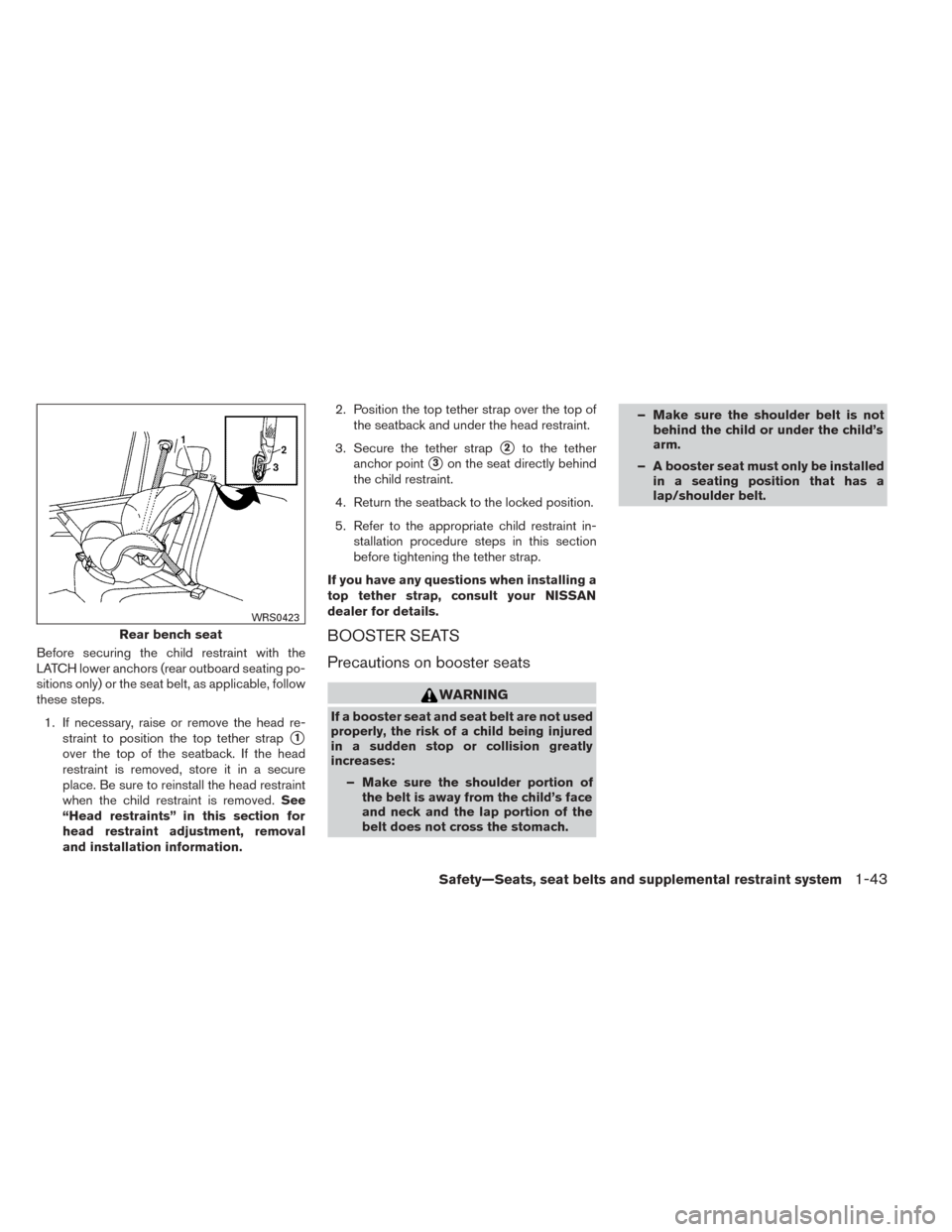 NISSAN TITAN 2014 1.G Service Manual Before securing the child restraint with the
LATCH lower anchors (rear outboard seating po-
sitions only) or the seat belt, as applicable, follow
these steps.1. If necessary, raise or remove the head 