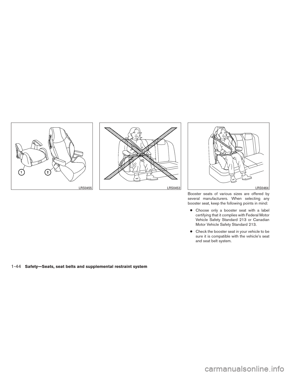 NISSAN TITAN 2014 1.G Repair Manual Booster seats of various sizes are offered by
several manufacturers. When selecting any
booster seat, keep the following points in mind:● Choose only a booster seat with a label
certifying that it c
