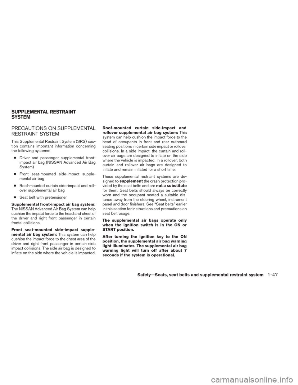 NISSAN TITAN 2014 1.G Owners Manual PRECAUTIONS ON SUPPLEMENTAL
RESTRAINT SYSTEM
This Supplemental Restraint System (SRS) sec-
tion contains important information concerning
the following systems:● Driver and passenger supplemental fr