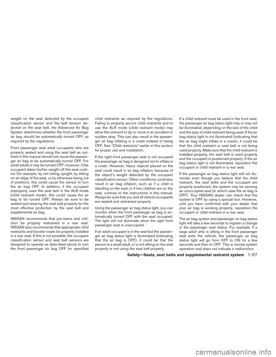 NISSAN TITAN 2014 1.G Manual PDF weight on the seat detected by the occupant
classification sensor and the belt tension de-
tected on the seat belt, the Advanced Air Bag
System determines whether the front passenger
air bag should be
