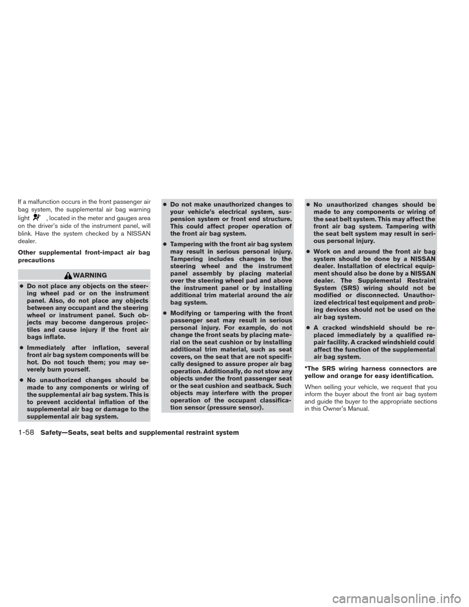 NISSAN TITAN 2014 1.G Service Manual If a malfunction occurs in the front passenger air
bag system, the supplemental air bag warning
light
, located in the meter and gauges area
on the driver’s side of the instrument panel, will
blink.