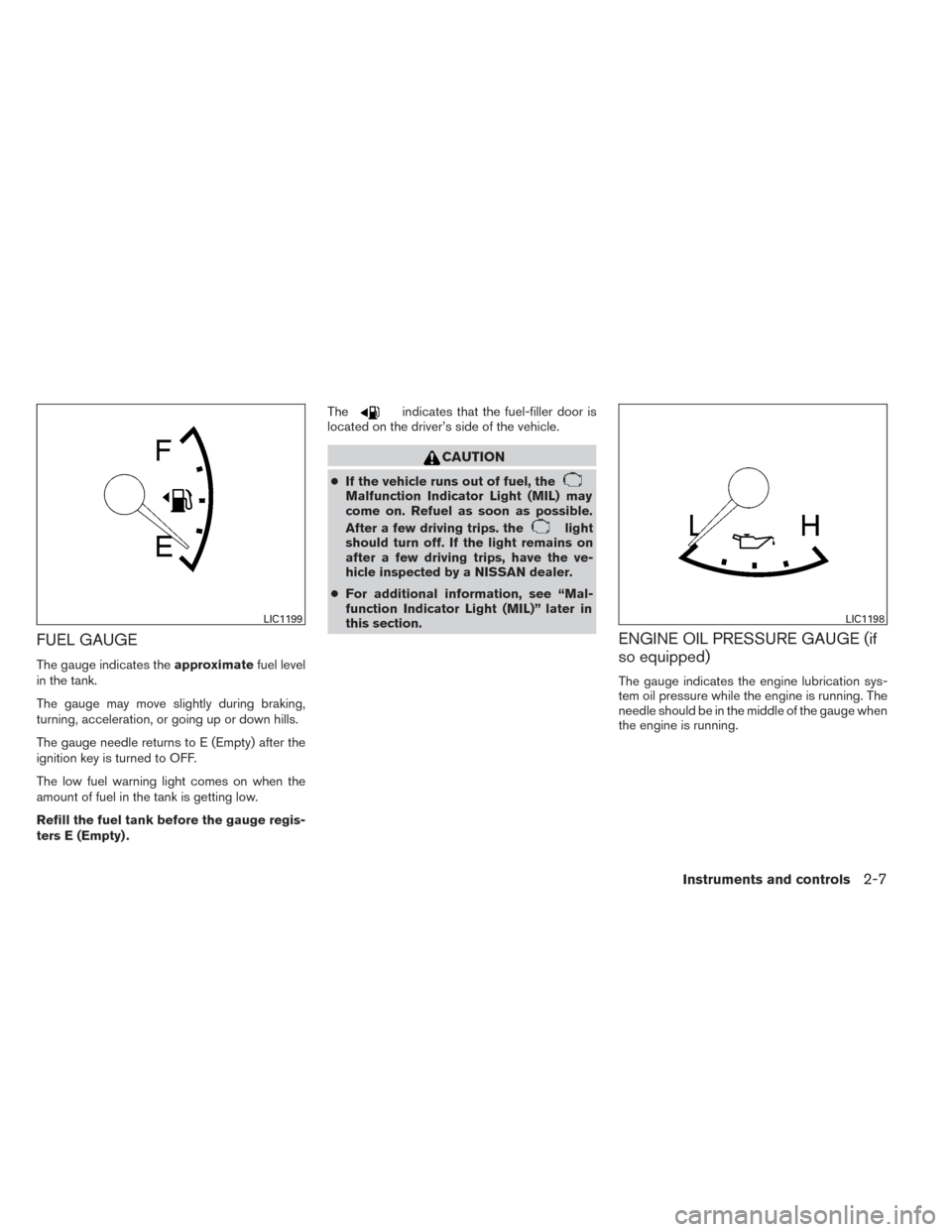 NISSAN TITAN 2014 1.G Owners Manual FUEL GAUGE
The gauge indicates theapproximatefuel level
in the tank.
The gauge may move slightly during braking,
turning, acceleration, or going up or down hills.
The gauge needle returns to E (Empty)