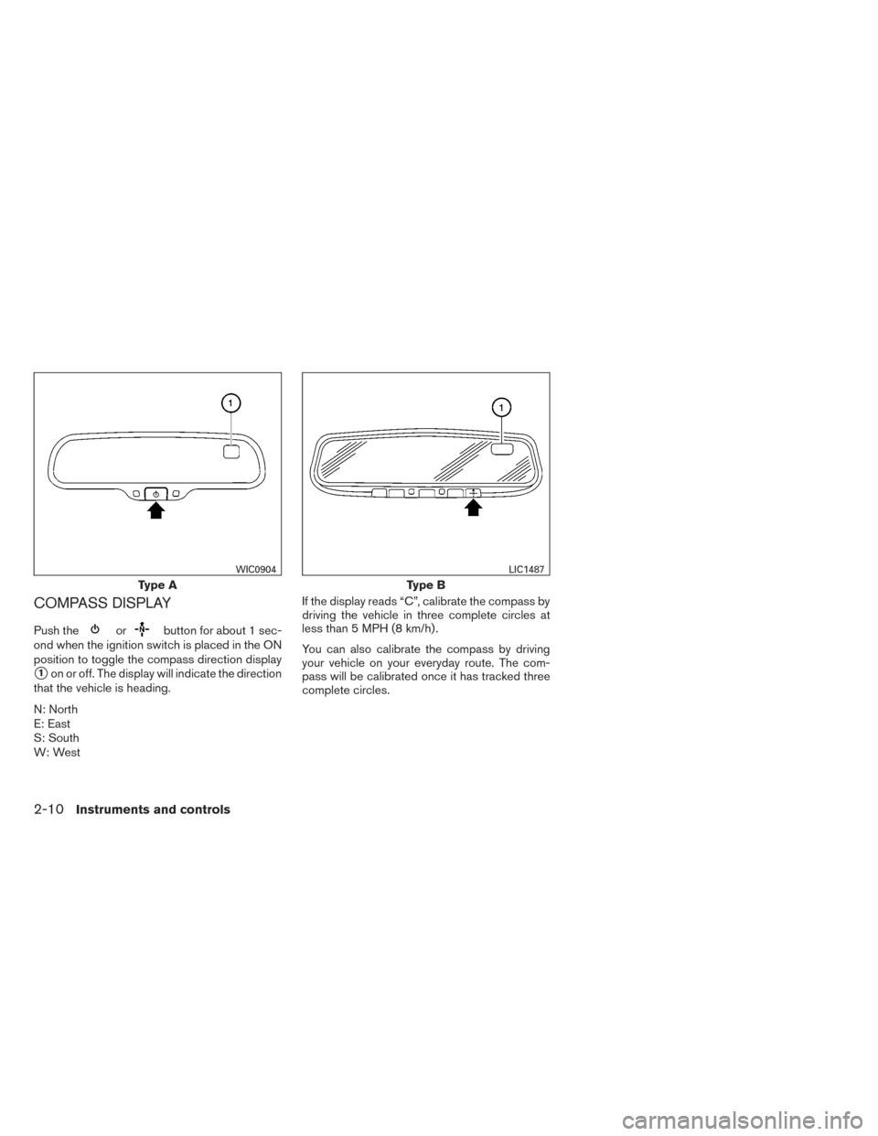 NISSAN TITAN 2014 1.G Owners Manual COMPASS DISPLAY
Push theorbutton for about 1 sec-
ond when the ignition switch is placed in the ON
position to toggle the compass direction display
1on or off. The display will indicate the direction