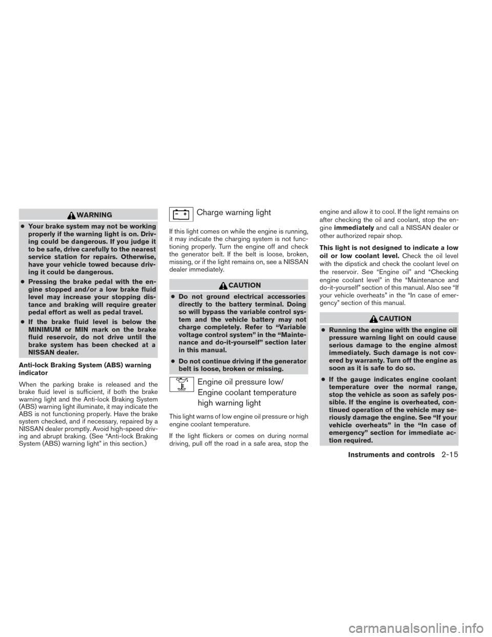 NISSAN TITAN 2014 1.G User Guide WARNING
●Your brake system may not be working
properly if the warning light is on. Driv-
ing could be dangerous. If you judge it
to be safe, drive carefully to the nearest
service station for repair