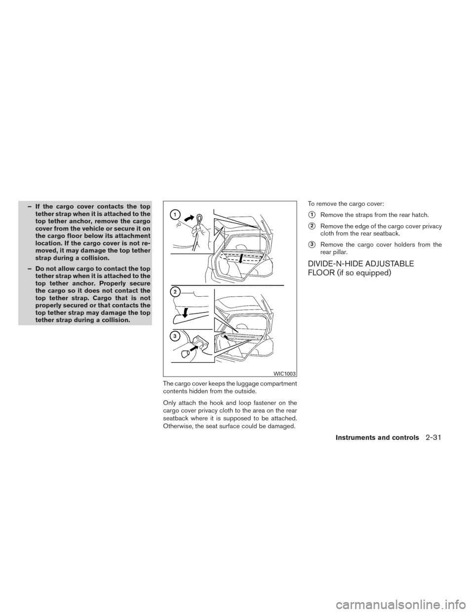 NISSAN VERSA NOTE 2014 2.G Owners Manual – If the cargo cover contacts the toptether strap when it is attached to the
top tether anchor, remove the cargo
cover from the vehicle or secure it on
the cargo floor below its attachment
location.