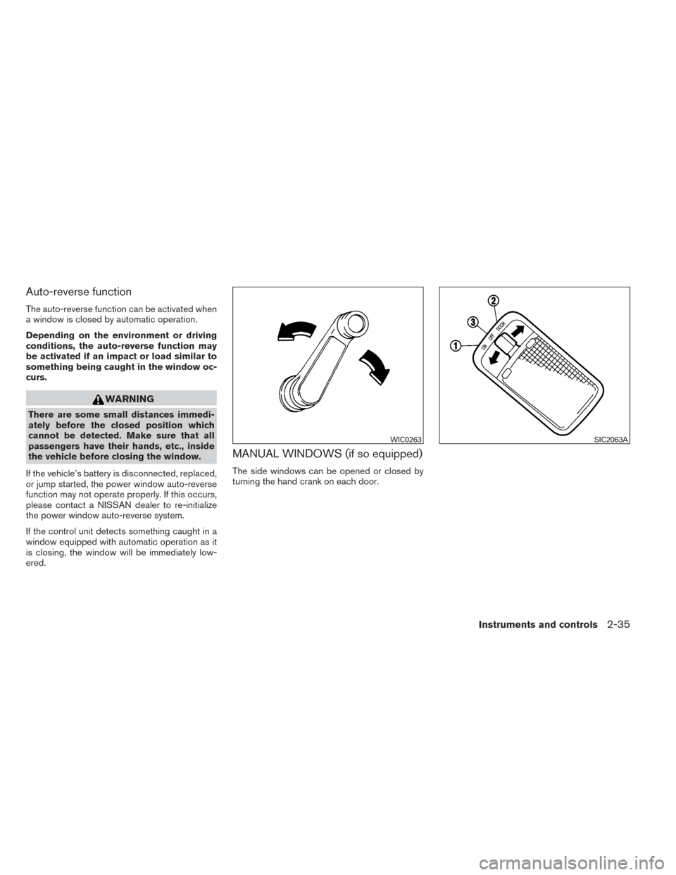 NISSAN VERSA NOTE 2014 2.G Owners Manual Auto-reverse function
The auto-reverse function can be activated when
a window is closed by automatic operation.
Depending on the environment or driving
conditions, the auto-reverse function may
be ac