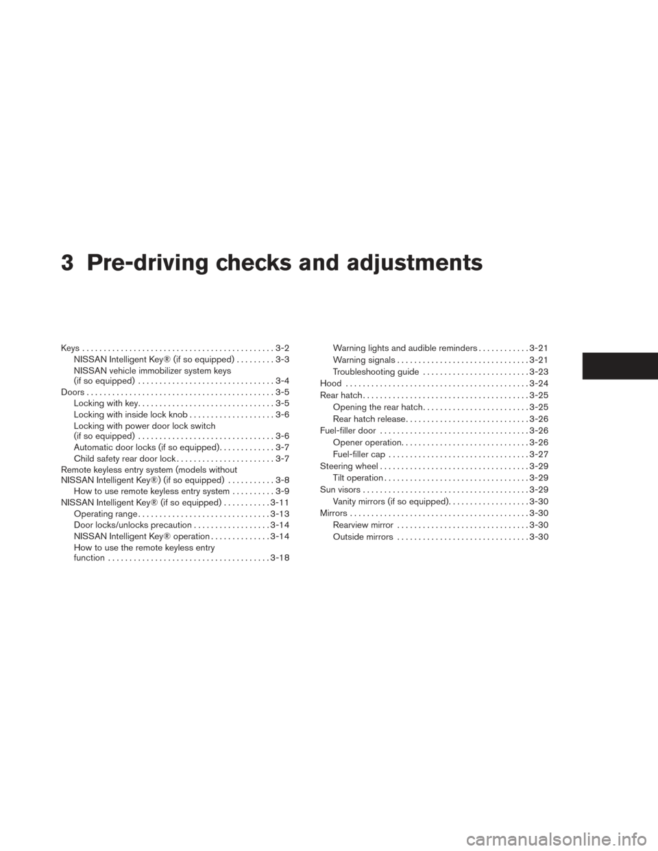 NISSAN VERSA NOTE 2014 2.G Owners Manual 3 Pre-driving checks and adjustments
Keys .............................................3-2NISSAN Intelligent Key® (if so equipped) .........3-3
NISSAN vehicle immobilizer system keys
(if so equipped)