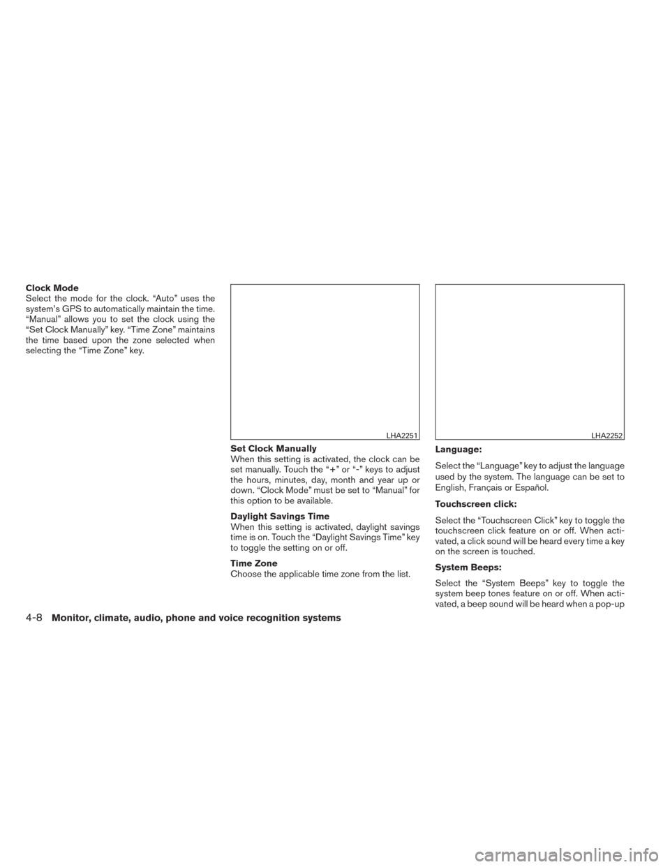 NISSAN VERSA NOTE 2014 2.G Owners Manual Clock Mode
Select the mode for the clock. “Auto” uses the
system’s GPS to automatically maintain the time.
“Manual” allows you to set the clock using the
“Set Clock Manually” key. “Tim