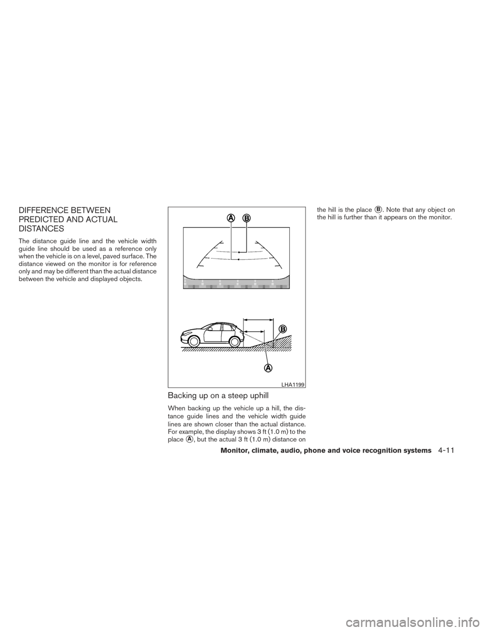 NISSAN VERSA NOTE 2014 2.G Owners Manual DIFFERENCE BETWEEN
PREDICTED AND ACTUAL
DISTANCES
The distance guide line and the vehicle width
guide line should be used as a reference only
when the vehicle is on a level, paved surface. The
distanc