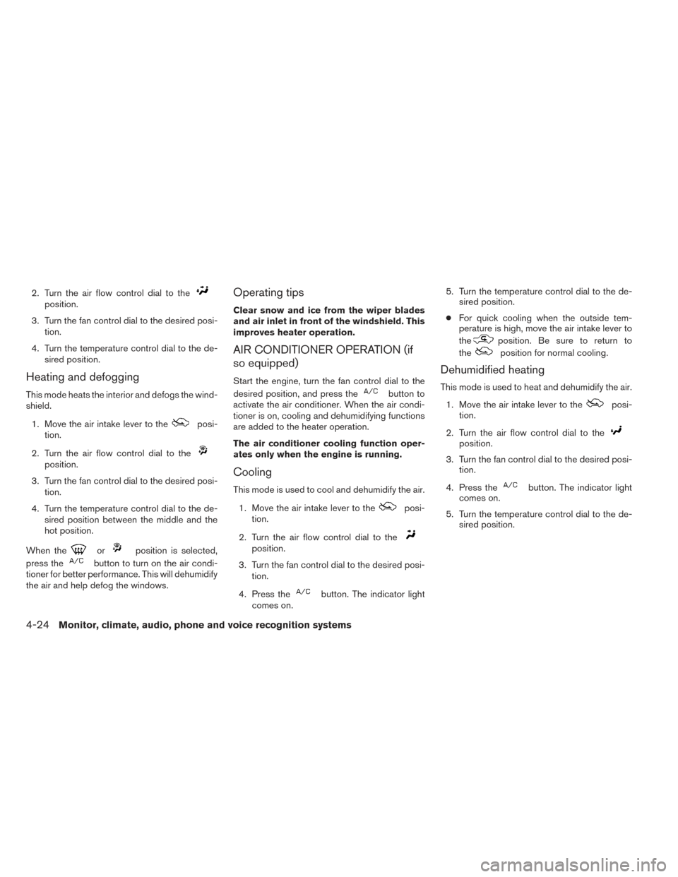 NISSAN VERSA NOTE 2014 2.G Owners Guide 2. Turn the air flow control dial to theposition.
3. Turn the fan control dial to the desired posi- tion.
4. Turn the temperature control dial to the de- sired position.
Heating and defogging
This mod