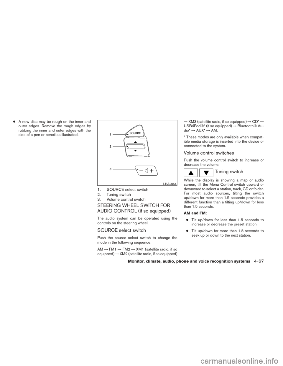 NISSAN VERSA NOTE 2014 2.G Owners Manual ●A new disc may be rough on the inner and
outer edges. Remove the rough edges by
rubbing the inner and outer edges with the
side of a pen or pencil as illustrated.
1. SOURCE select switch
2. Tuning 