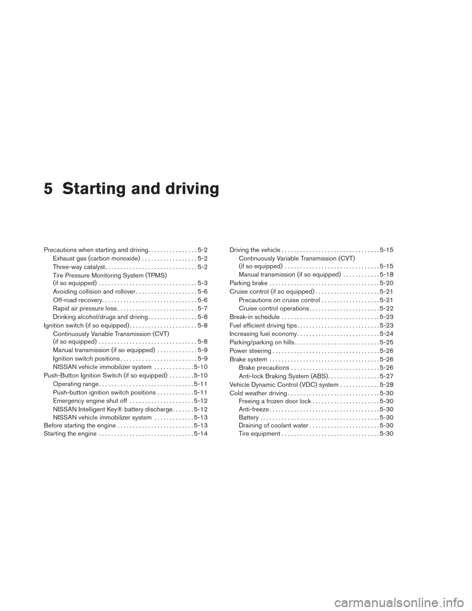 NISSAN VERSA NOTE 2014 2.G Service Manual 5 Starting and driving
Precautions when starting and driving................5-2
Exhaust gas (carbon monoxide) ..................5-2
Three-way catalyst ..............................5-2
Tire Pressure M