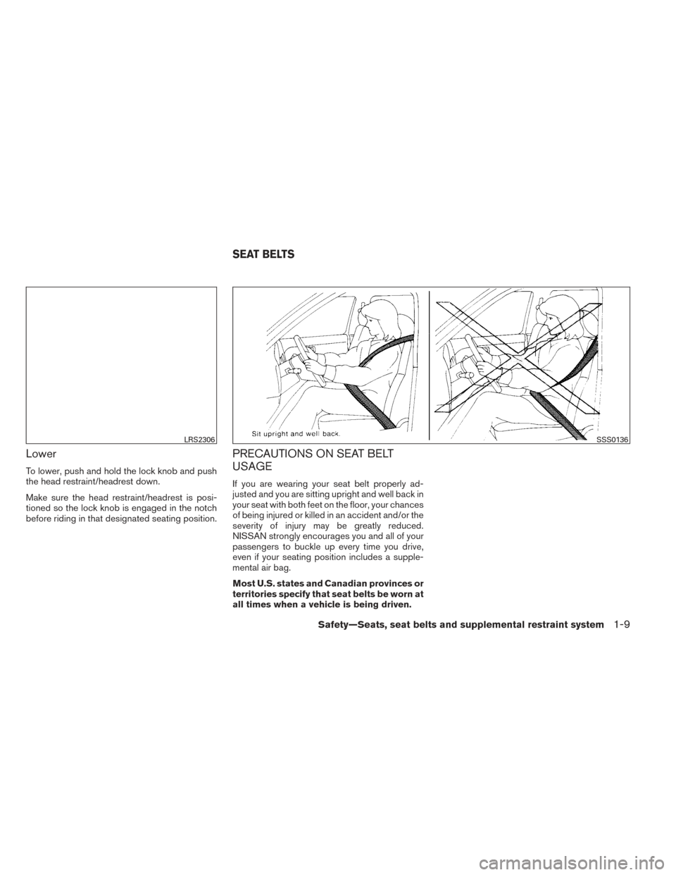 NISSAN VERSA NOTE 2014 2.G Owners Manual Lower
To lower, push and hold the lock knob and push
the head restraint/headrest down.
Make sure the head restraint/headrest is posi-
tioned so the lock knob is engaged in the notch
before riding in t