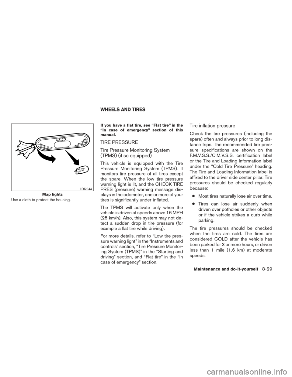 NISSAN VERSA NOTE 2014 2.G Owners Manual Use a cloth to protect the housing.If you have a flat tire, see “Flat tire” in the
“In case of emergency” section of this
manual.
TIRE PRESSURE
Tire Pressure Monitoring System
(TPMS) (if so eq