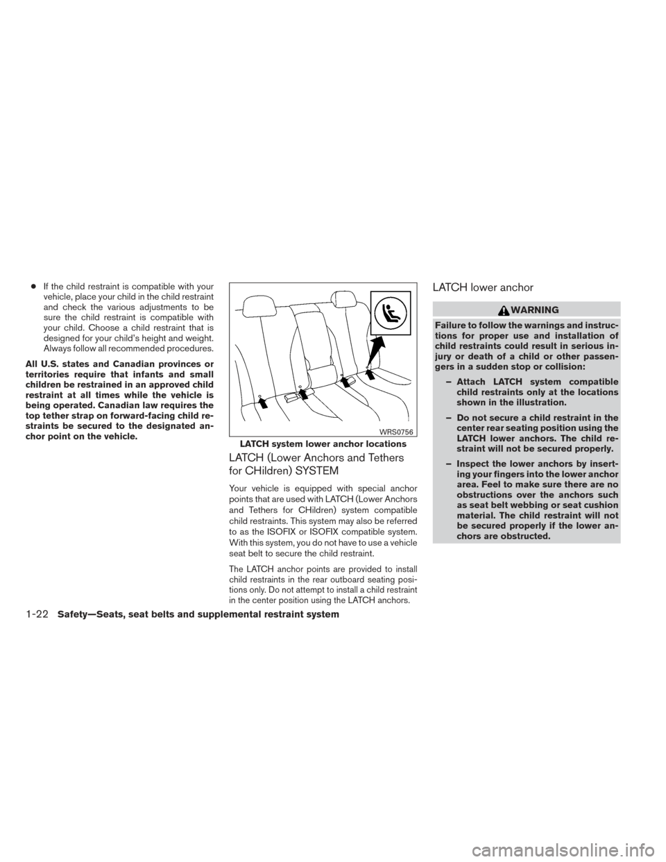 NISSAN VERSA NOTE 2014 2.G Owners Manual ●If the child restraint is compatible with your
vehicle, place your child in the child restraint
and check the various adjustments to be
sure the child restraint is compatible with
your child. Choos