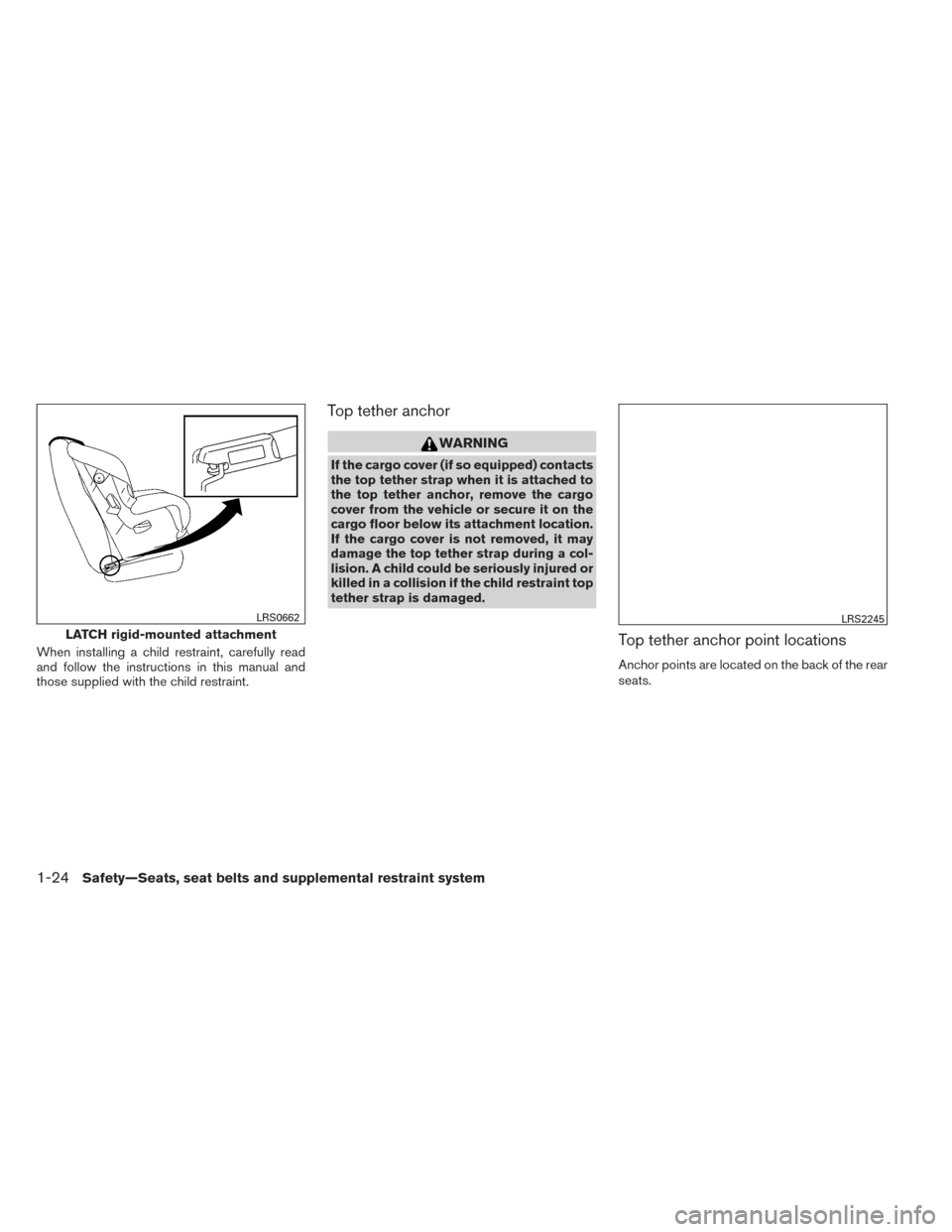 NISSAN VERSA NOTE 2014 2.G Service Manual When installing a child restraint, carefully read
and follow the instructions in this manual and
those supplied with the child restraint.
Top tether anchor
WARNING
If the cargo cover (if so equipped) 