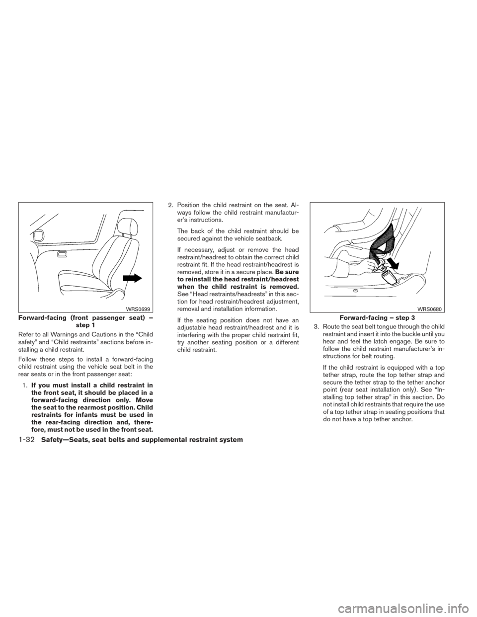 NISSAN VERSA NOTE 2014 2.G Service Manual Refer to all Warnings and Cautions in the “Child
safety” and “Child restraints” sections before in-
stalling a child restraint.
Follow these steps to install a forward-facing
child restraint u
