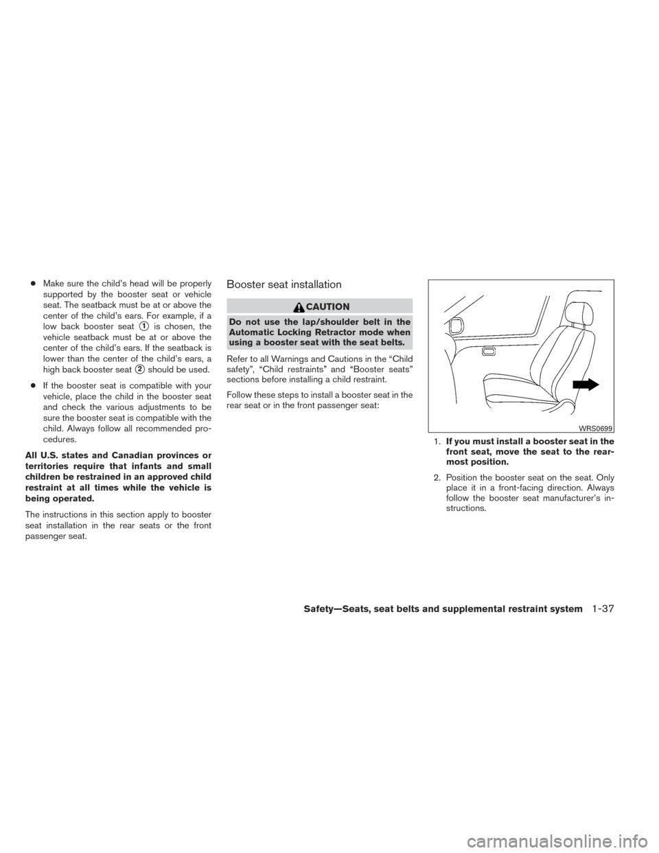 NISSAN VERSA NOTE 2014 2.G Workshop Manual ●Make sure the child’s head will be properly
supported by the booster seat or vehicle
seat. The seatback must be at or above the
center of the child’s ears. For example, if a
low back booster se NISSAN VERSA NOTE 2014 2.G Workshop Manual ●Make sure the child’s head will be properly
supported by the booster seat or vehicle
seat. The seatback must be at or above the
center of the child’s ears. For example, if a
low back booster se