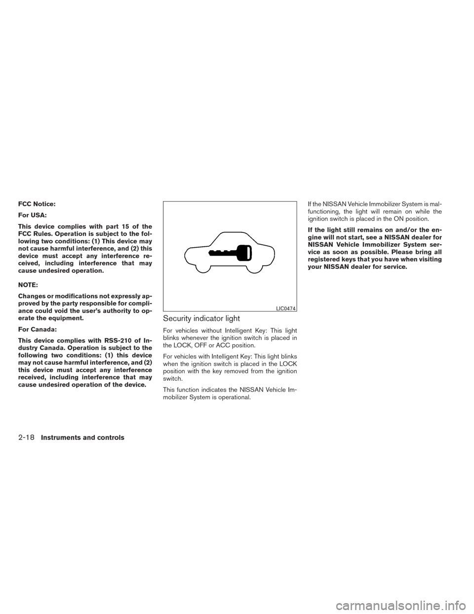 NISSAN VERSA NOTE 2014 2.G Owners Manual FCC Notice:
For USA:
This device complies with part 15 of the
FCC Rules. Operation is subject to the fol-
lowing two conditions: (1) This device may
not cause harmful interference, and (2) this
device