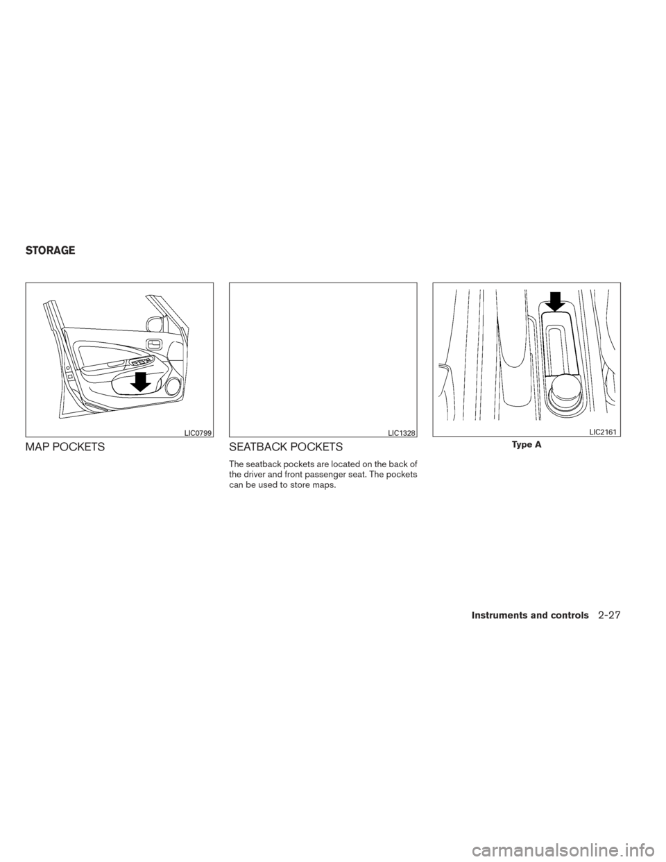 NISSAN VERSA NOTE 2014 2.G Owners Manual MAP POCKETSSEATBACK POCKETS
The seatback pockets are located on the back of
the driver and front passenger seat. The pockets
can be used to store maps.
LIC0799LIC1328
Type A
LIC2161
STORAGE
Instrument