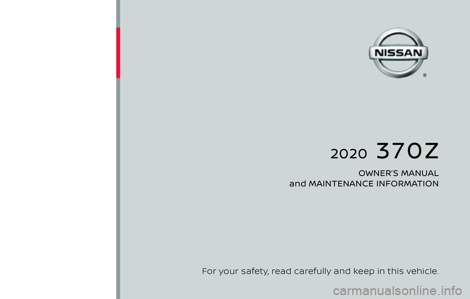 NISSAN 370Z 2020  Owner´s Manual 2020  370Z
OWNER’S MANUAL 
and MAINTENANCE INFORMATION
For your safety,  read carefully and keep in this vehicle.
2020 NISSAN 370z Z34-D
Z34-D
Printing : February 2019
Publication No.:    
Printed i