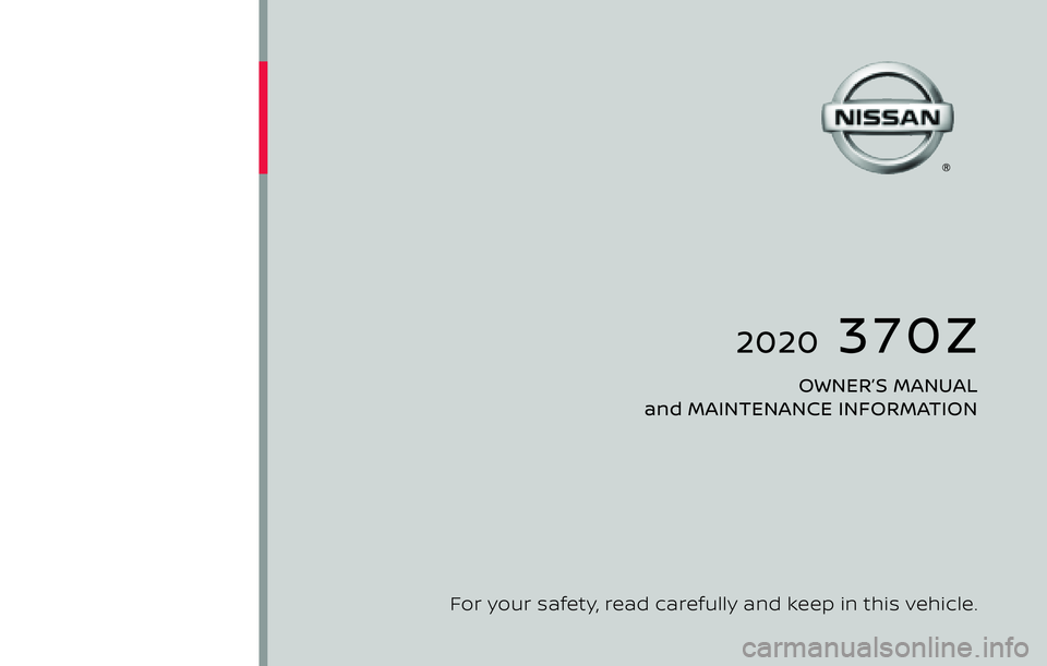 NISSAN 370Z 2020 Owner´s Manual 2020 370Z
OWNER’S MANUAL
and MAINTENANCE INFORMATION
For your safety, read carefully and keep in this vehicle.
2020 NISSAN 370z Z34-D
Z34-D
Printing : February 2019
Publication No.:
Printed i NISSAN 370Z 2020 Owner´s Manual 2020 370Z
OWNER’S MANUAL
and MAINTENANCE INFORMATION
For your safety, read carefully and keep in this vehicle.
2020 NISSAN 370z Z34-D
Z34-D
Printing : February 2019
Publication No.:
Printed i