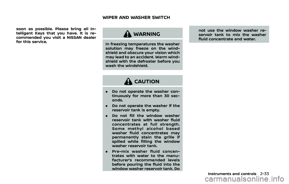 NISSAN 370Z 2020  Owner´s Manual soon as possible. Please bring all In-
telligent Keys that you have. It is re-
commended you visit a NISSAN dealer
for this service.
WARNING
In freezing temperatures the washer
solution may freeze on 
