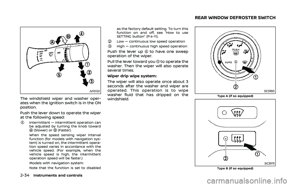 NISSAN 370Z 2020  Owner´s Manual 2-34Instruments and controls
JVI1012X
The windshield wiper and washer oper-
ates when the ignition switch is in the ON
position.
Push the lever down to operate the wiper
at the following speed:
Interm