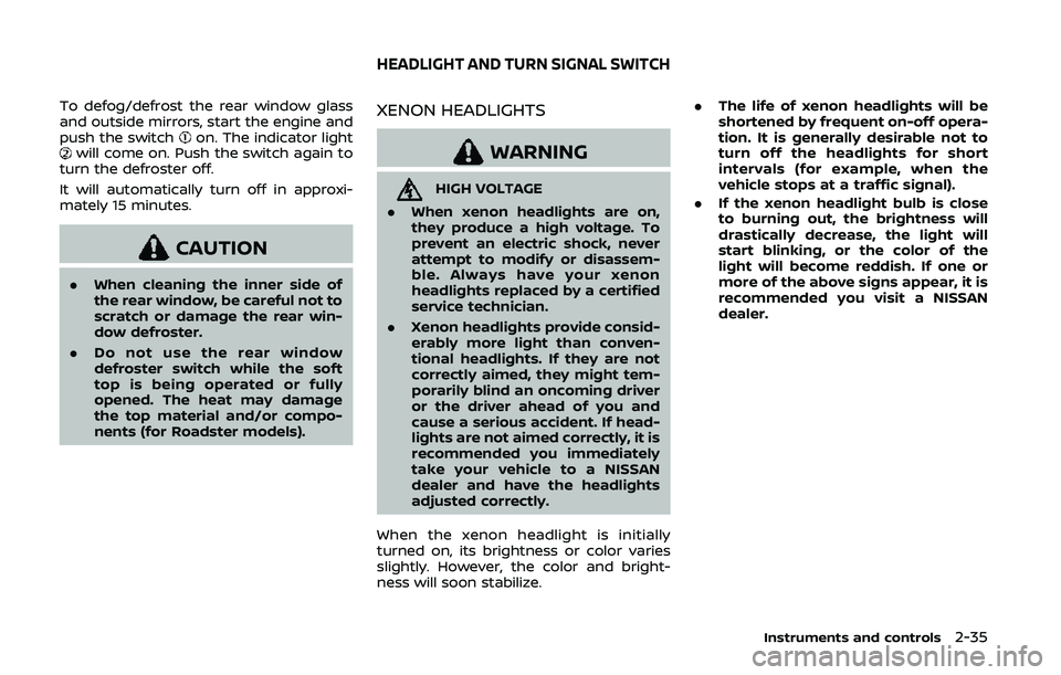 NISSAN 370Z 2020 Owner´s Manual To defog/defrost the rear window glass
and outside mirrors, start the engine and
push the switch
on. The indicator lightwill come on. Push the switch again to
turn the defroster off.
It will automatic NISSAN 370Z 2020 Owner´s Manual To defog/defrost the rear window glass
and outside mirrors, start the engine and
push the switch
on. The indicator lightwill come on. Push the switch again to
turn the defroster off.
It will automatic