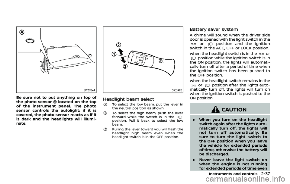 NISSAN 370Z 2020 Owner´s Manual SIC3784A
Be sure not to put anything on top of
the photo sensorlocated on the top
of the instrument panel. The photo
sensor controls the autolight; if it is
covered, the photo sensor reacts as if it
i NISSAN 370Z 2020 Owner´s Manual SIC3784A
Be sure not to put anything on top of
the photo sensorlocated on the top
of the instrument panel. The photo
sensor controls the autolight; if it is
covered, the photo sensor reacts as if it
i