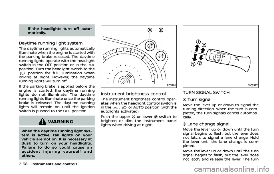 NISSAN 370Z 2020 Owner´s Manual 2-38Instruments and controls
if the headlights turn off auto-
matically.
Daytime running light system
The daytime running lights automatically
illuminate when the engine is started with
the parking br NISSAN 370Z 2020 Owner´s Manual 2-38Instruments and controls
if the headlights turn off auto-
matically.
Daytime running light system
The daytime running lights automatically
illuminate when the engine is started with
the parking br