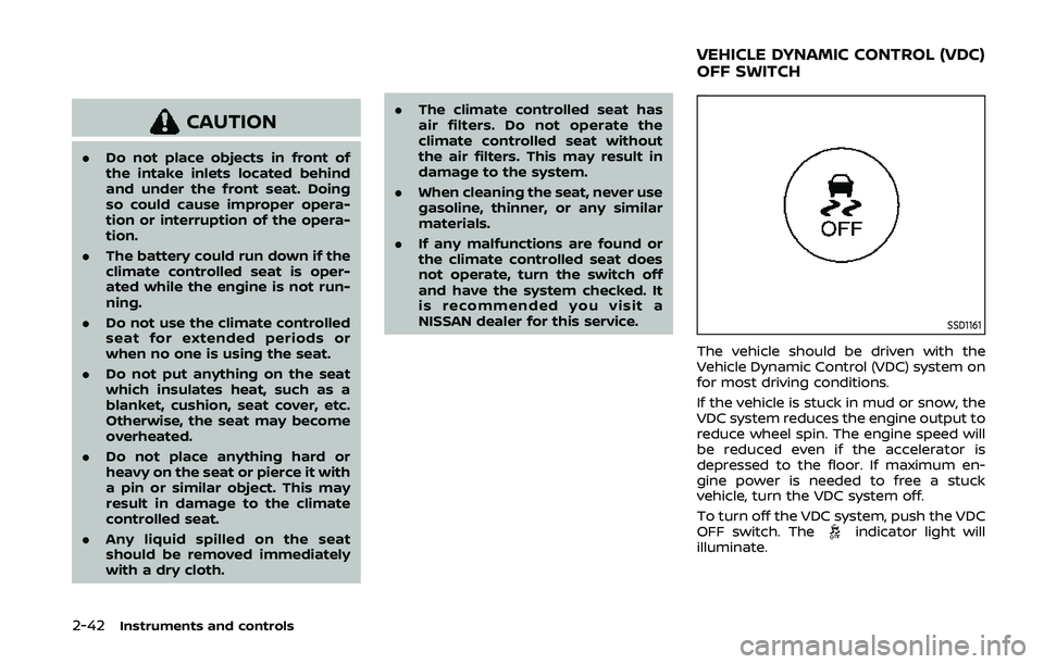 NISSAN 370Z 2020  Owner´s Manual 2-42Instruments and controls
CAUTION
.Do not place objects in front of
the intake inlets located behind
and under the front seat. Doing
so could cause improper opera-
tion or interruption of the opera