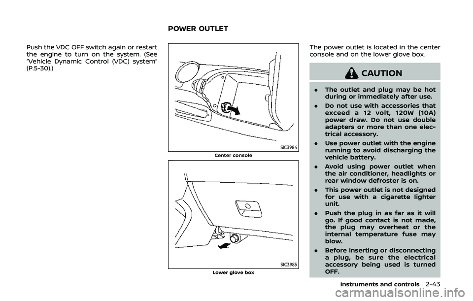 NISSAN 370Z 2020 Owner´s Manual Push the VDC OFF switch again or restart
the engine to turn on the system. (See
“Vehicle Dynamic Control (VDC) system”
(P.5-30).)
SIC3984Center console
SIC3985Lower glove box
The power outlet is l NISSAN 370Z 2020 Owner´s Manual Push the VDC OFF switch again or restart
the engine to turn on the system. (See
“Vehicle Dynamic Control (VDC) system”
(P.5-30).)
SIC3984Center console
SIC3985Lower glove box
The power outlet is l