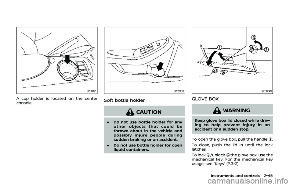 NISSAN 370Z 2020 Owner´s Manual SIC4071
A cup holder is located on the center
console.
SIC3988
Soft bottle holder
CAUTION
.Do not use bottle holder for any
other objects that could be
thrown about in the vehicle and
possibly injure NISSAN 370Z 2020 Owner´s Manual SIC4071
A cup holder is located on the center
console.
SIC3988
Soft bottle holder
CAUTION
.Do not use bottle holder for any
other objects that could be
thrown about in the vehicle and
possibly injure